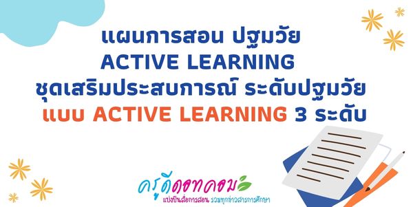แผนการสอน ปฐมวัย active learning แผนการจัดการเรียนรู้ ชุดเสริมประสบการณ์ ระดับปฐมวัย แบบ active learning 3 ระดับ