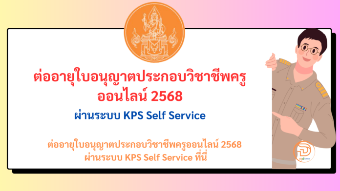 ลิงก์ ต่อใบประกอบวิชาชีพครูออนไลน์ 2568 ต่อใบอนุญาติประกอบวิชาชีพครู ผ่านระบบ KPS Self Service จากคุรุสภา ที่นี่